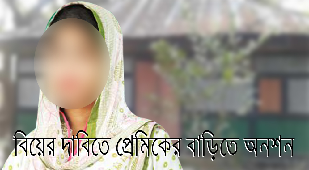 কিসের করোনা ভাইরাস! বিয়ের দাবীতে প্রেমিকের বাড়িতে প্রেমিকার অনশন !